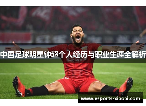 中国足球明星钟超个人经历与职业生涯全解析 中国足球明星钟超个人经历与职业生涯全解析