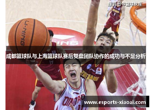 成都篮球队与上海篮球队赛后复盘团队协作的成功与不足分析