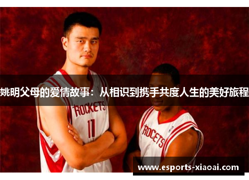 姚明父母的爱情故事：从相识到携手共度人生的美好旅程