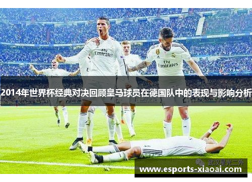 2014年世界杯经典对决回顾皇马球员在德国队中的表现与影响分析