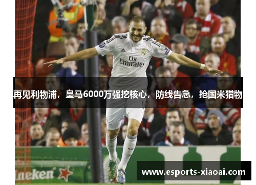 再见利物浦，皇马6000万强挖核心，防线告急，抢国米猎物