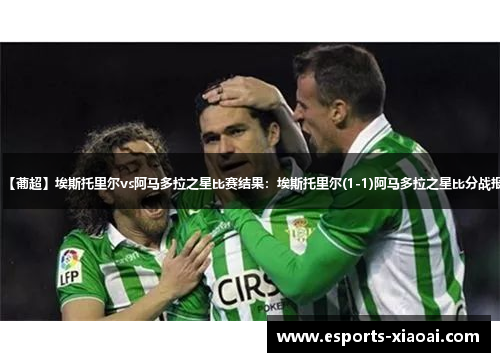 【葡超】埃斯托里尔vs阿马多拉之星比赛结果：埃斯托里尔(1-1)阿马多拉之星比分战报